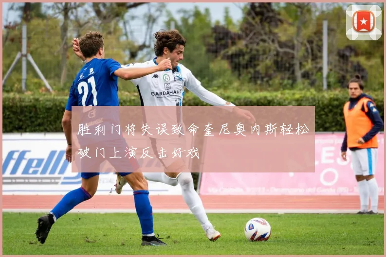 胜利门将失误致命奎尼奥内斯轻松破门上演反击好戏