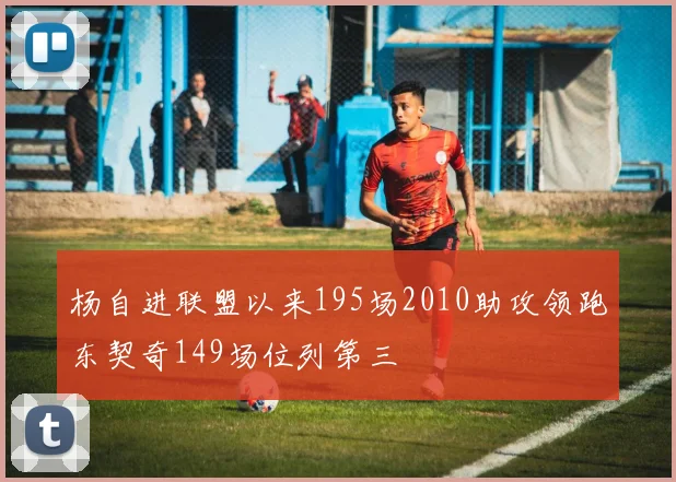 杨自进联盟以来195场2010助攻领跑东契奇149场位列第三